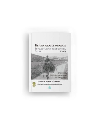 Historia rural de Andalucía: Iznalloz y los montes de Granada Tomo I